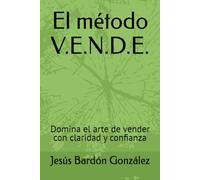 El método V.E.N.D.E.: Domina el arte de vender con claridad y confianza