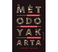 El método Yakarta: La cruzada anticomunista y los asesinatos masivos que moldearon nuestro mundo (Ensayo)