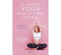 El método yoga para un parto natural: Guía para conseguir el parto respetado que deseas (Zenith Her)