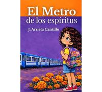 El Metro de los Espíritus: Fantasía Infantíl, género paranormal urbano. Para niños de 9 a 14 años. Folclore urbano mexicano. Realismo mágico latinoamericano. Historia sobre el duelo