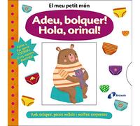 El meu petit món. Adeu, bolquer! Hola, orinal! (Catalá - A PARTIR DE 0 ANYS - PROJECTE DE 0 A 3 ANYS - Llibres manipulatius)