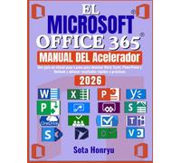 EL Microsoft Office 365 MANUAL DEL Acelerador: Una guía no oficial paso a paso para dominar Word, Excel, PowerPoint y Outlook y obtener resultados rápidos y prácticos
