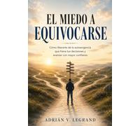 EL MIEDO A EQUIVOCARSE. Cómo liberarte de la autoexigencia que frena tus decisiones y avanzar con mayor confianza: Comprende el origen del bloqueo, ... una relación más flexible con el error.