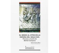 El miedo al otro en la España del siglo XVII. Proceso y muerte de Beltrán Campana: 069 (MONOGRAFÍAS)