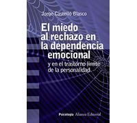 El miedo al rechazo en la dependencia emocional: Y en el trastorno límite de la personalidad (Alianza Ensayo)