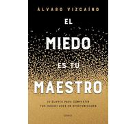 El miedo es tu maestro: 10 claves para convertir tus inquietudes en fortalezas (Crecimiento personal)