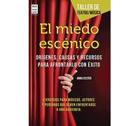 El Miedo Escénico. Orígenes, Causas Y Recursos Para Afrontarlo Con Exito (TALLER DE TEATRO)
