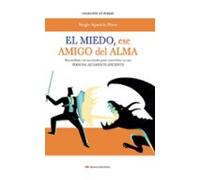 El Miedo Mi Amigo Del Alma: Reconciliate Con Tus Miedos Para Convertir