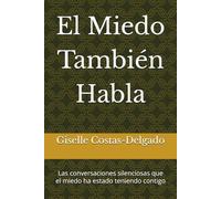 El Miedo También Habla: Las conversaciones silenciosas que el miedo ha estado teniendo contigo