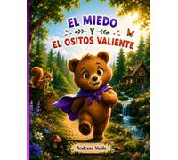 El Miedo y el Osito Valiente: Una historia ilustrada sobre un osito que enfrenta su miedo a los ruidos fuertes y descubre que el verdadero valor ... te necesita · Para niños de 4 a 8 años