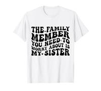 El Miembro de la Familia del Que debes preocuparte es mi Hermana Divertida Camiseta
