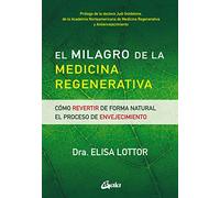 El milagro de la medicina regenerativa. Como revertir de forma natural el proceso de envejecimiento (Salud natural)