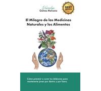 El Milagro de las Medicinas Naturales y los Alimentos: Cómo prevenir o curar tus dolencias para mantenerte joven por dentro y por fuera