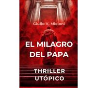 El milagro del Papa: Intrigos, enigmas, misterios y cospiraciones en un thriller utopico vaticano