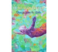El Milagro Eres Tu - Danzar con la Vida: Los 7 Pasos para Vivir con Alegria y Ligereza