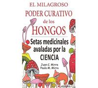 EL MILAGROSO PODER CURATIVO DE LOS HONGOS | Juan Carlos Mirre Gavalda, Paula Mirre Prieto