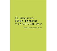 El ministro Lora Tamayo y la universidad: 58 (Historia de las Universidades)