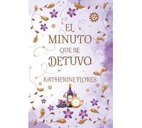El Minuto Que Se Detuvo: Una historia de amor que el tiempo ocultó y la sangre recuerda. (Bilogia Minutos)