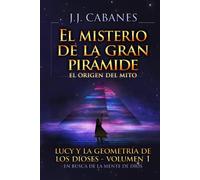 El misterio de la Gran Pirámide: El origen del mito (Lucy y la geometría de los dioses)
