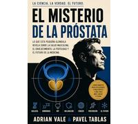 El Misterio de la Próstata: Por qué esta pequeña glándula moldea la salud masculina, el envejecimiento, la fertilidad y el futuro de la medicina (The Embodied Life Series)
