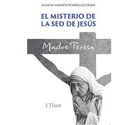 El Misterio De La Sed De Jesús. Madre Teresa
