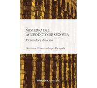 El misterio del Acueducto de Segovia: Vicisitudes y datación (Arqueología (AU))