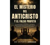 EL MISTERIO DEL ANTICRISTO Y EL FALSO PROFETA: Un estudio bíblico, escatológico y apologético sobre el hombre de pecado, el engaño final y la fidelidad de Cristo en los últimos tiempos