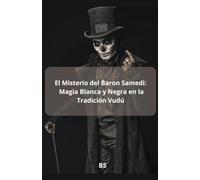 El Misterio del Baron Samedi: Magia blanca y Negra en la Tradición Vudú