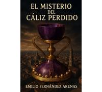 El Misterio del Cáliz Perdido: Traiciones, Sociedades Ocultas, Masonería, Asesinato, Confabulaciones, Secretos Templarios, Plagios, Mentiras, Monasterios y Pasajes Ocultos.