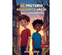 El Misterio del Cuarto Vacío - Cuentos de Misterio Para Niños de 10 a 12 Años -: Una aventura llena de misterios, amistad verdadera y grandes enseñanzas