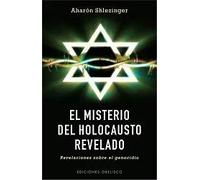 El misterio del Holocausto revelado. Revelaciones sobre el genocidio | Aharón Shlezinger