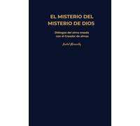 EL MISTERIO DEL MISTERIO DE DIOS: Diálogos del alma creada con el Creador de almas