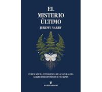 El misterio último: En busca de la inteligencia de la naturaleza guiado por científicos y chamanes (Fuera de colección)