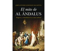 El Mito De Al-Andalus: Origenes y Actualidad de Un Ideal Cultural: 1 (Al Ándalus)