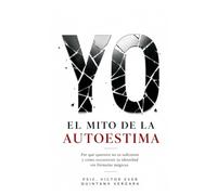 EL MITO DE LA AUTOESTIMA: Por qué quererte no es suficiente y cómo reconstruir tu identidad sin fórmulas mágicas.