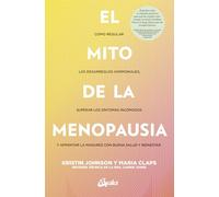 El mito de la menopausia: Cómo regular los desarreglos hormonales, superar los síntomas incómodos y afrontar la madurez con buena salud y bienestar. (Salud Natural)