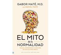 El mito de la normalidad: Trauma, enfermedad y sanación en una cultura tóxica (Tendencias)