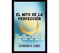 El mito de la perfección: Por qué aceptar lo suficientemente bueno es la clave para una vida sin estrés