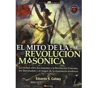 El mito de la revolución masónica: La verdad sobre los masones y la Revolución Francesa, los iluminados y el nacimiento de la masonería moderna: 14 (Historia Incógnita)