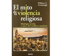 El mito de la violencia religiosa: Ideología secular y raíces del conflicto moderno (Areópagos)