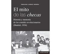 El mito de las checas: Historia y memoria de los comités revolucionarios (Madrid, 1936) (COMARES HISTORIA)