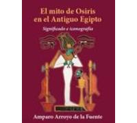 El Mito De Osiris En El Antiguo Egipto. Significado E Iconografia