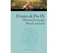 El mito de Pío IX. Historia de un papa liberal y nacional: 183 (Ciencias Sociales)
