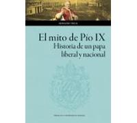 El Mito De Pío Ix. Historia De Un Papa Liberal Y Nacional