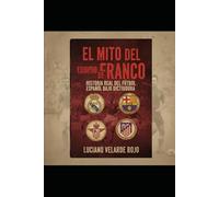 EL MITO DEL EQUIPO DE FRANCO: HISTORIA REAL DEL FÚTBOL ESPAÑOL BAJO LA DICTADURA