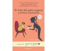 El mito del gato vegano y el toro carnívoro: Guía de alimentación para gatos adaptada a sus necesidades nutricionales [edición en BLANCO Y NEGRO]