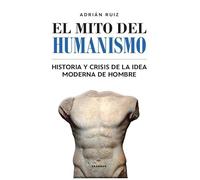 EL MITO DEL HUMANISMO: Historia y crisis de la idea moderna de hombre (Eón)