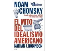 El mito del idealismo americano: Cómo la política exterior de EE.UU pone el mundo en peligro (Ariel)