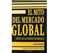 El mito del mercado global: Crítica de las teorías neoliberales (SIN COLECCION)