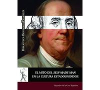 El mito del Self-Made Man en la cultura estadounidense (BIBLIOTECA BENJAMIN FRANKLIN)